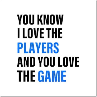 You Know I Love The Players And You Love The Game Posters and Art